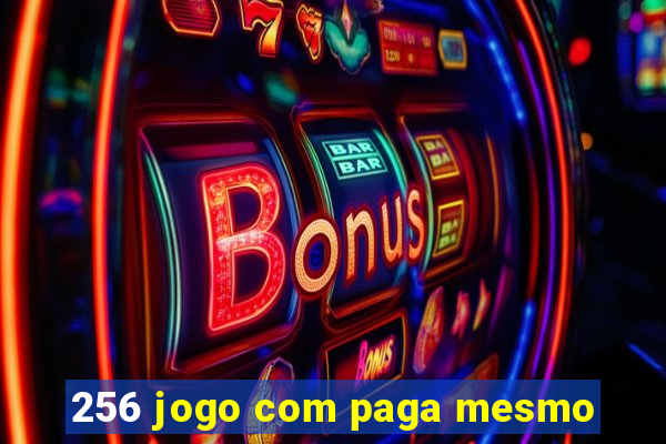 256 jogo com paga mesmo